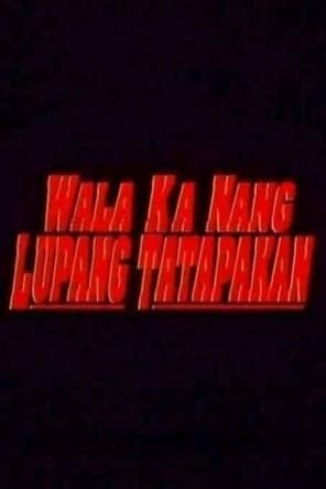 Wala Ka Nang Lupang Tatapakan Wala Ka Nang Lupang Tatapakan