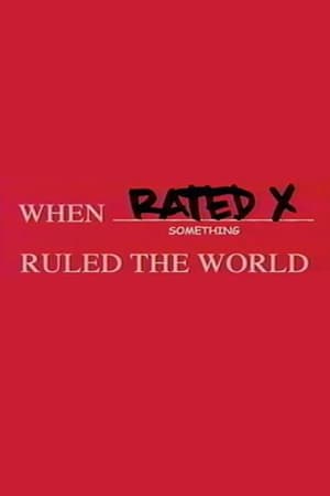 When Rated X Ruled the World When Rated X Ruled the World