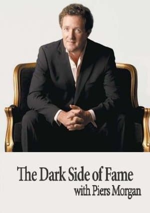 The Dark Side of Fame with Piers Morgan The Dark Side of Fame with Piers Morgan