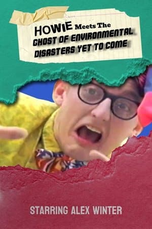 Howie Meets the Ghost of Environmental Disasters Yet to Come Howie Meets the Ghost of Environmental Disasters Yet to Come