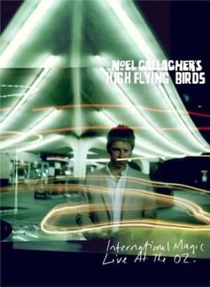Noel Gallagher's High Flying Birds: International Magic Live At The O2 Noel Gallagher's High Flying Birds: International Magic Live At The O2