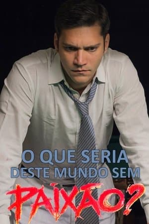 What of This World without Passion? O Que Seria Deste Mundo sem Paixão?