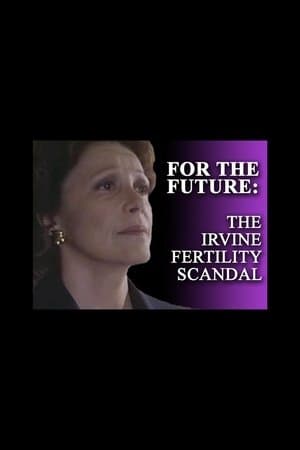 For the Future: The Irvine Fertility Scandal For the Future: The Irvine Fertility Scandal