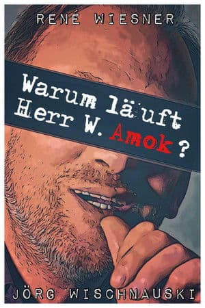 Warum läuft Herr W. Amok? Warum läuft Herr W. Amok?