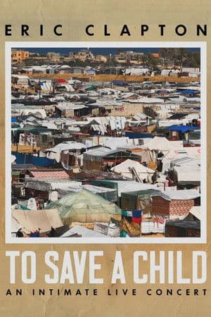 Eric Clapton: To Save A Child - An Intimate Live Concert Eric Clapton: To Save A Child - An Intimate Live Concert