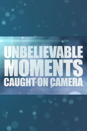 Unbelievable Moments Caught on Camera Unbelievable Moments Caught on Camera