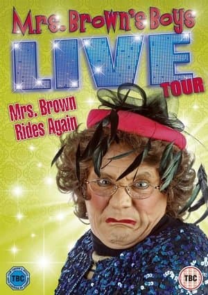 Mrs. Brown's Boys Live Tour: Mrs. Brown Rides Again Mrs. Brown's Boys Live Tour: Mrs. Brown Rides Again