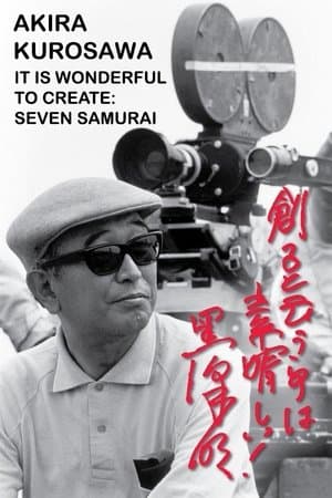 Akira Kurosawa: It Is Wonderful to Create: 'Seven Samurai' 黒澤明~創ると云う事は素晴らしい~七人の侍